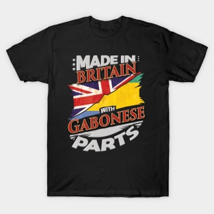 Made In Britain With Gabonese Parts - Gift for Gabonese From Gabon T-Shirt